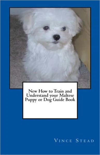 New How to Train and Understand your Maltese Puppy or Dog Guide Book