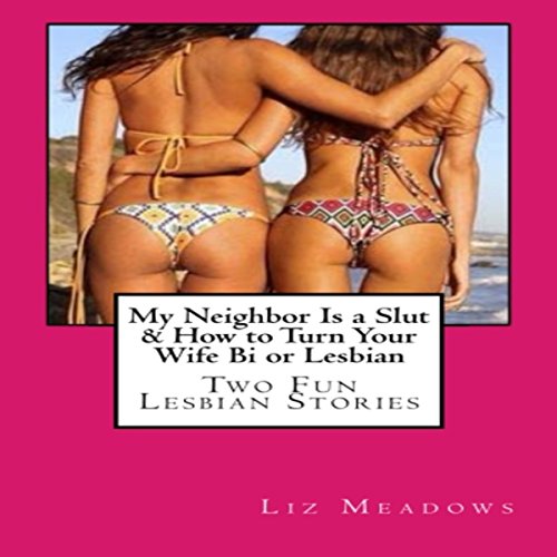 My Neighbor Is a Slut & How to Turn Your Wife Bi or Lesbian: Two Fun Lesbian Stories
