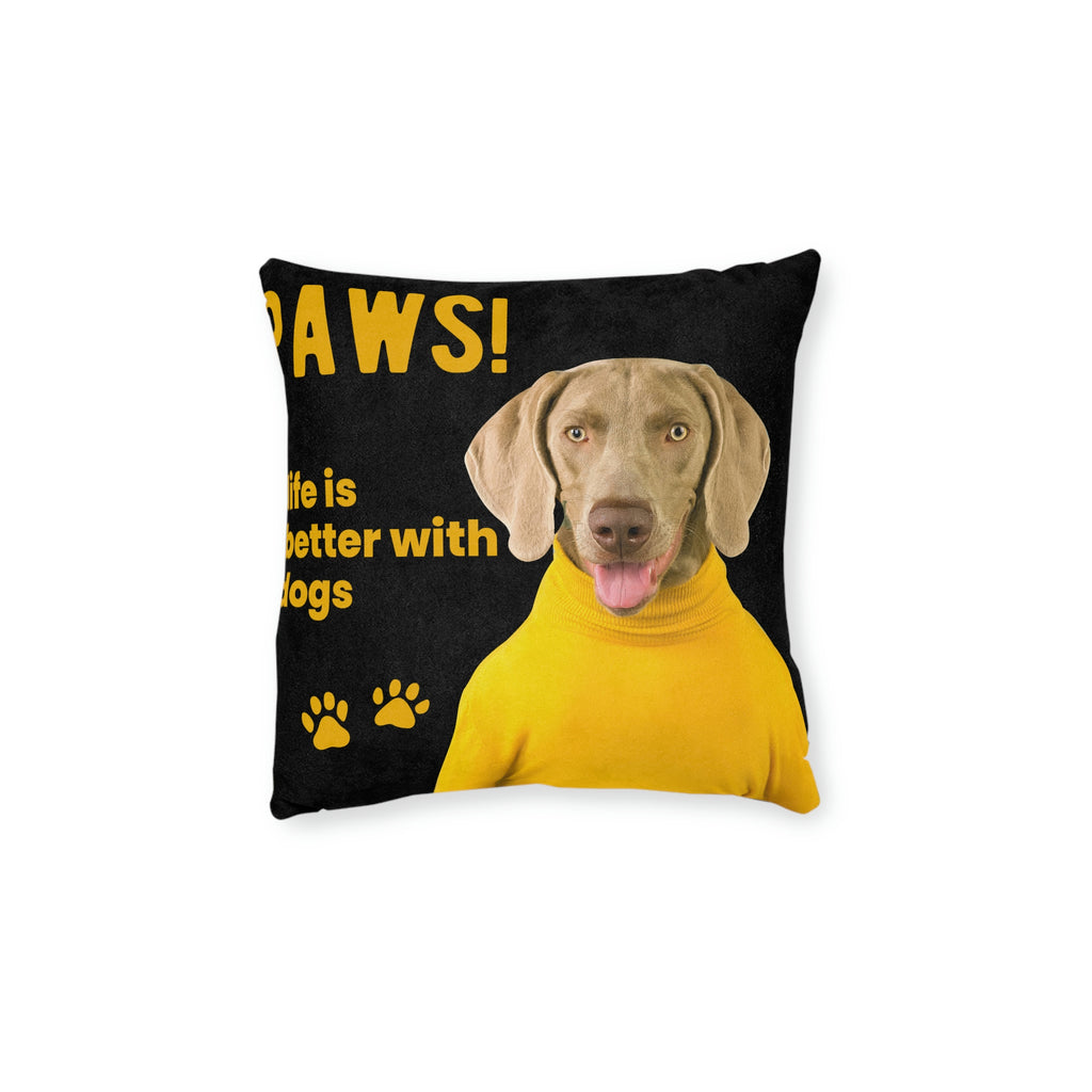 Paws! Life is Better With Dogs POD Dog Square Pillow