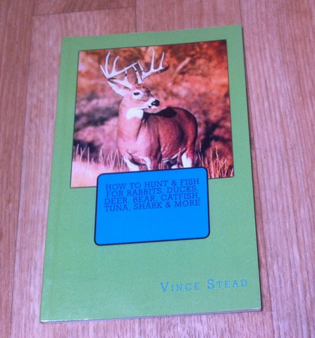 How to Hunt and Fish for Rabbits, Ducks, Deer, Bear, Catfish, Tuna, Shark & More Paperback Book