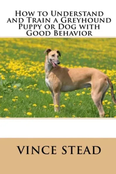 How to Understand and Train a Greyhound Puppy or Dog with Good Behavior