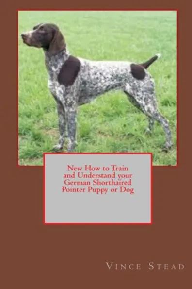 New How to Train and Understand your German Shorthaired Pointer Puppy or Dog