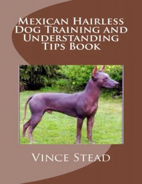 Mexican Hairless Dog Training and Understanding Tips Book