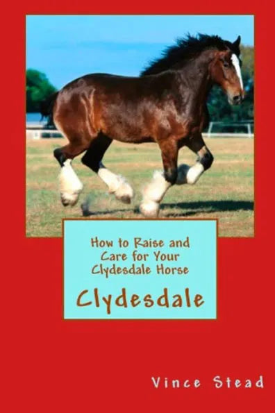 How to Raise and Care for Your Clydesdale Horse